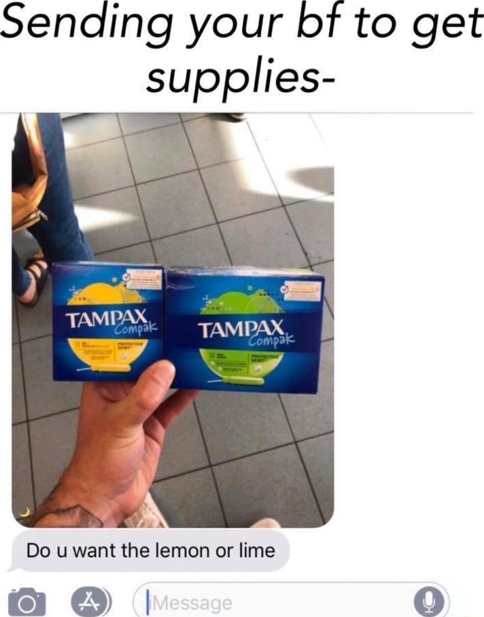 Sending your bf to get supplies TAMPAX TAMPAX Do u want the lemon or lime 0 4