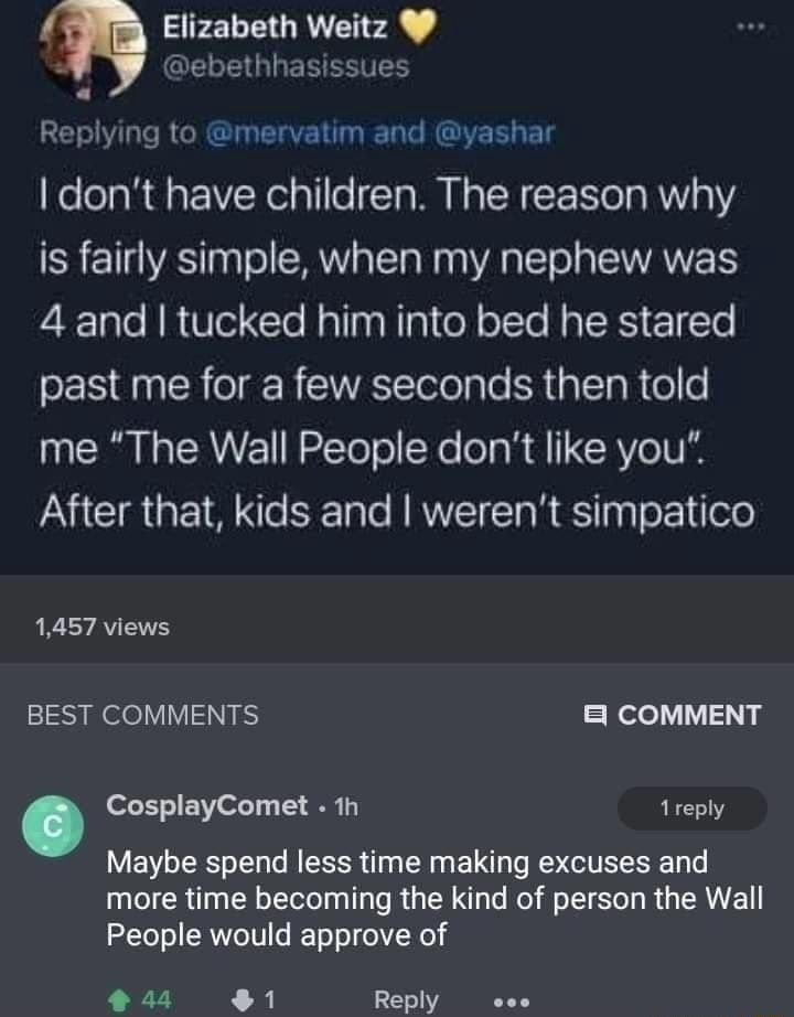SFELEGRE VA o ebethhasissues LT VTa T B e MG TTaVE T R Ta e HEUVE L ET KololaRdlatVNelallleTa MU N A CF EelaRVaY is fairly simple when my nephew was iR Tale N V1o CTo NallnaNni o olTe Ha R 11 Te eEL R o g R R Tolelale Rial pR ol me The Wall People dont like you After that kids and werent simpatico 1457 views BEST COMMENTS 1Nele 171500 CosplayComet 1h 1reply Maybe spend less time making excuses and