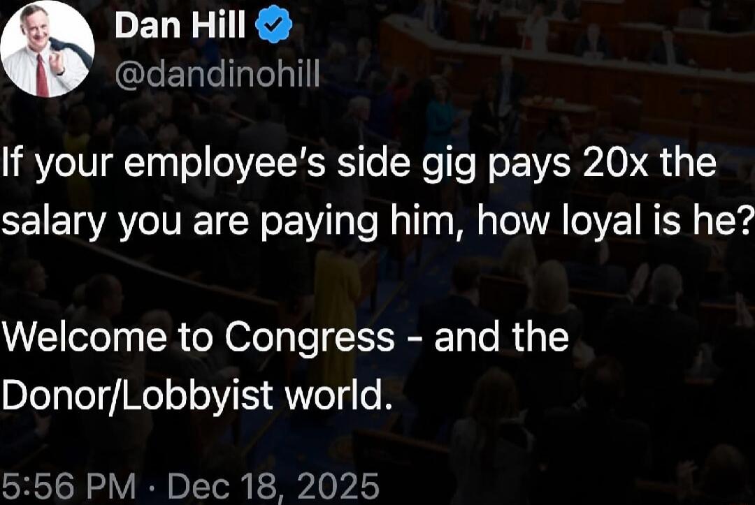 If your employee’s side gig pays 20x the salary you are paying him, how loyal is he? Welcome to Congress - and the Donor/Lobbyist world.