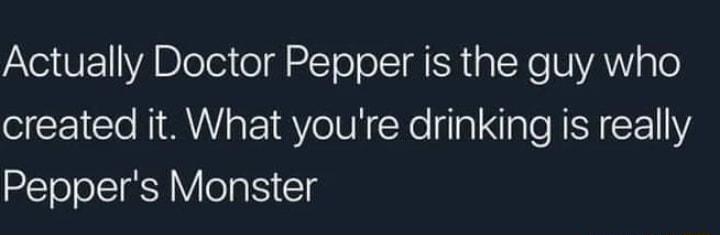 X VE elei o 2 To oS R ia X e VA ale created it What youre drinking is really Peppers Monster