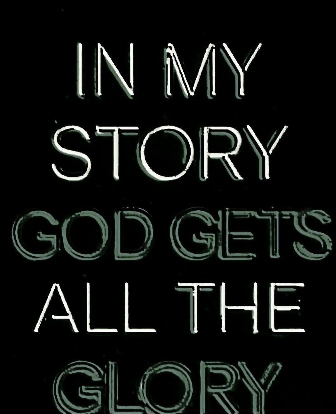 IN MY STORY GOD GETS ALL THE GLORY