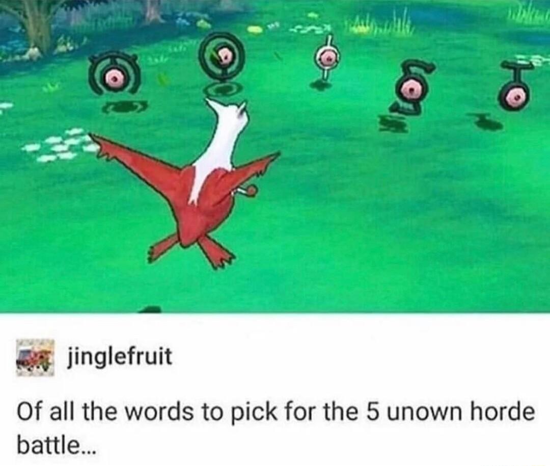 il jinglefruit Of all the words to pick for the 5 unown horde battle