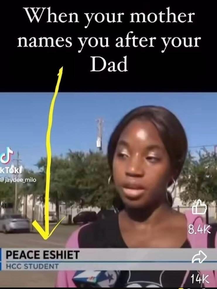When your mother names you after your Dad. PEACE ESHIET. HCC STUDENT.
