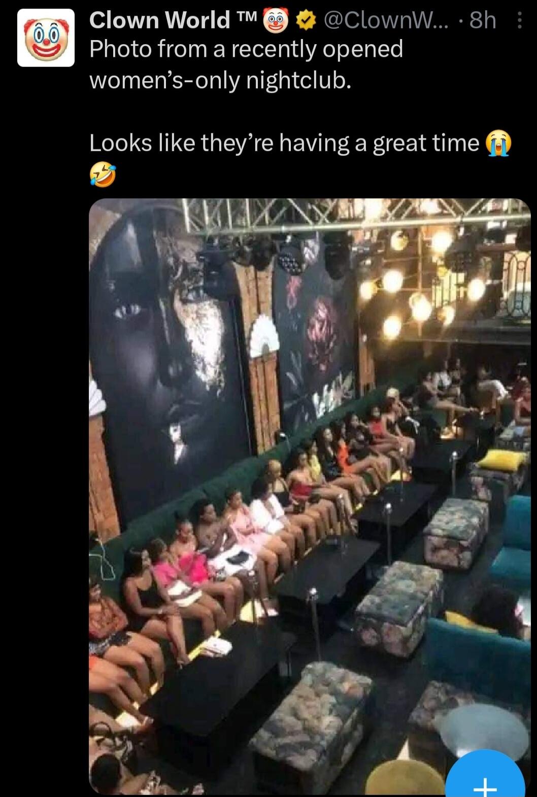 Clown World ClownW 8h Photo from a recently opened womens only nightclub Looks like theyre having a great time