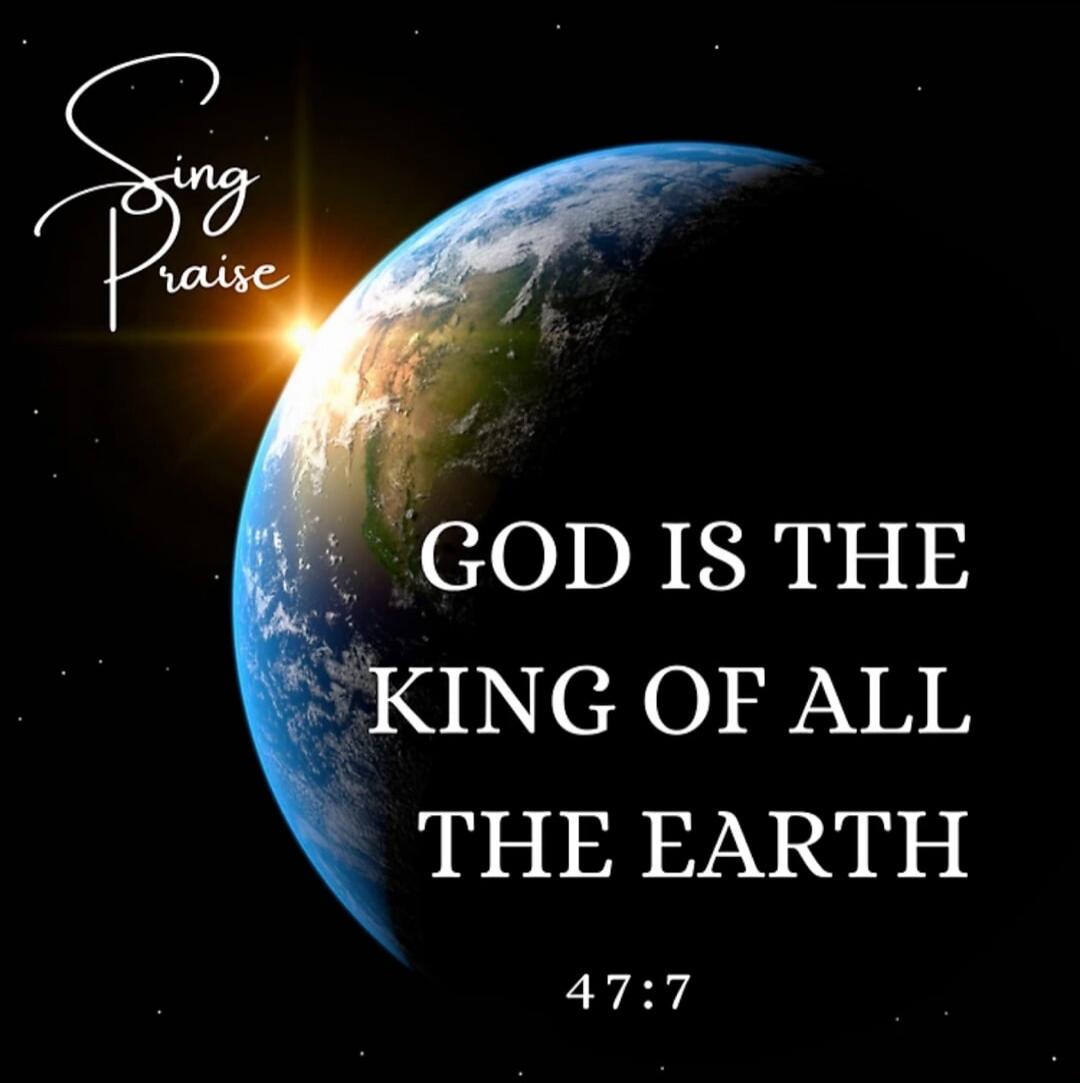 Sing Praise
GOD IS THE KING OF ALL THE EARTH
47:7