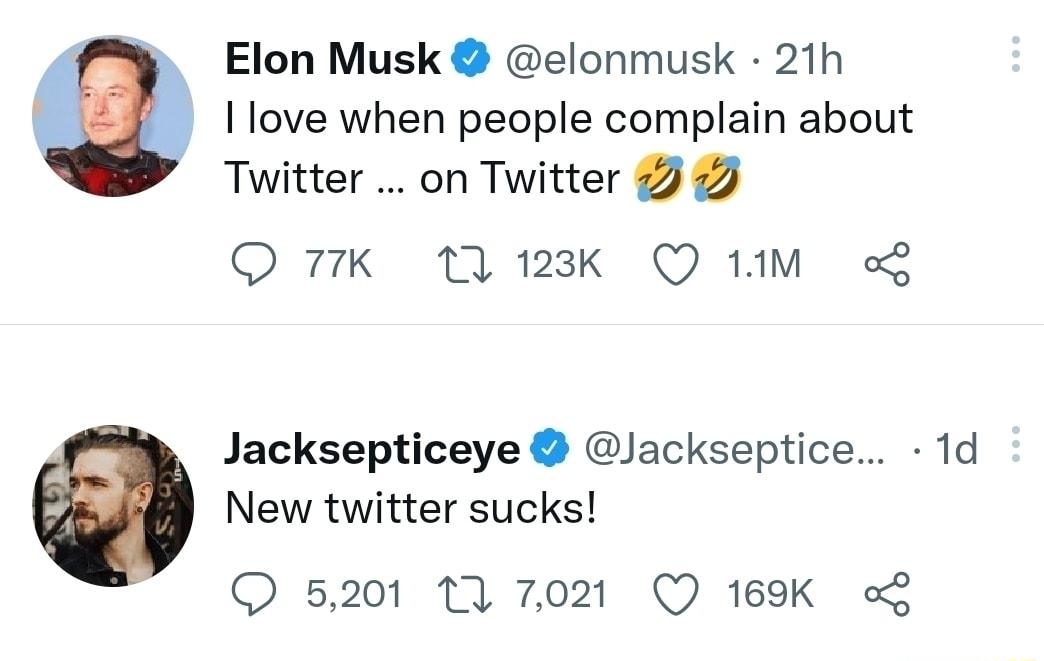 Elon Musk elonmusk 21h love when people complain about Twitter on Twitter 2 2 Q77K L 128K Q1M Jacksepticeye Jackseptice 1d New twitter sucks Q 169K 5201 11 7021