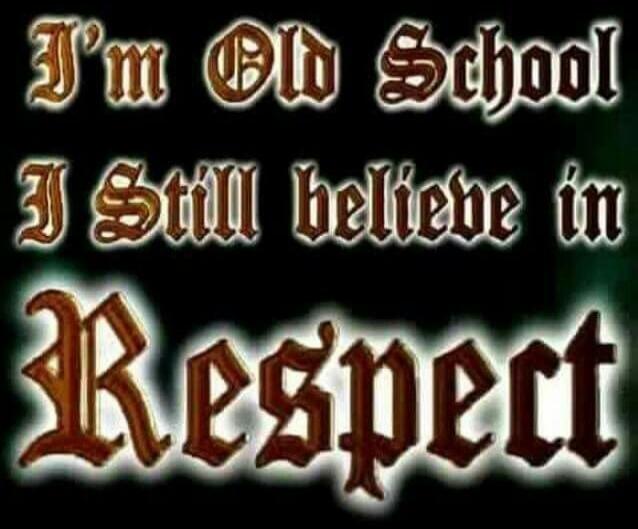 I'm Old School I Still believe in Respect