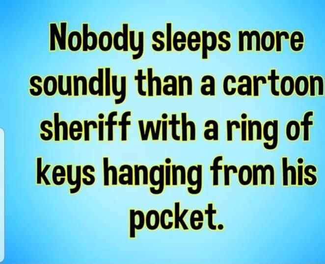 Nobody sleeps more soundly than a cartoon sheriff with a ring of keys hanging from his pocket
