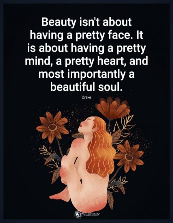 Beauty isn't about having a pretty face. It is about having a pretty mind, a pretty heart, and most importantly a beautiful soul. Drake