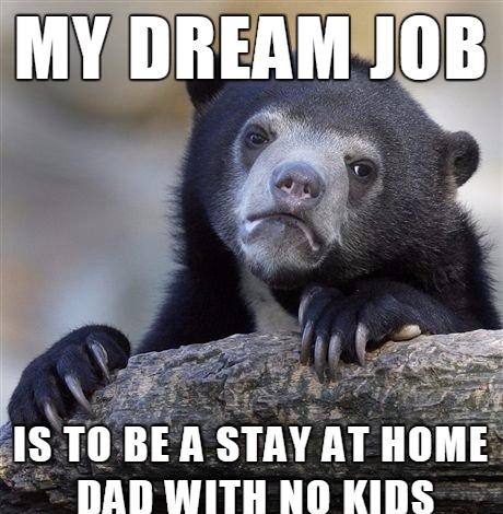 1S T0 BEA STAY AT HOM _DAD WITH NOKIDS