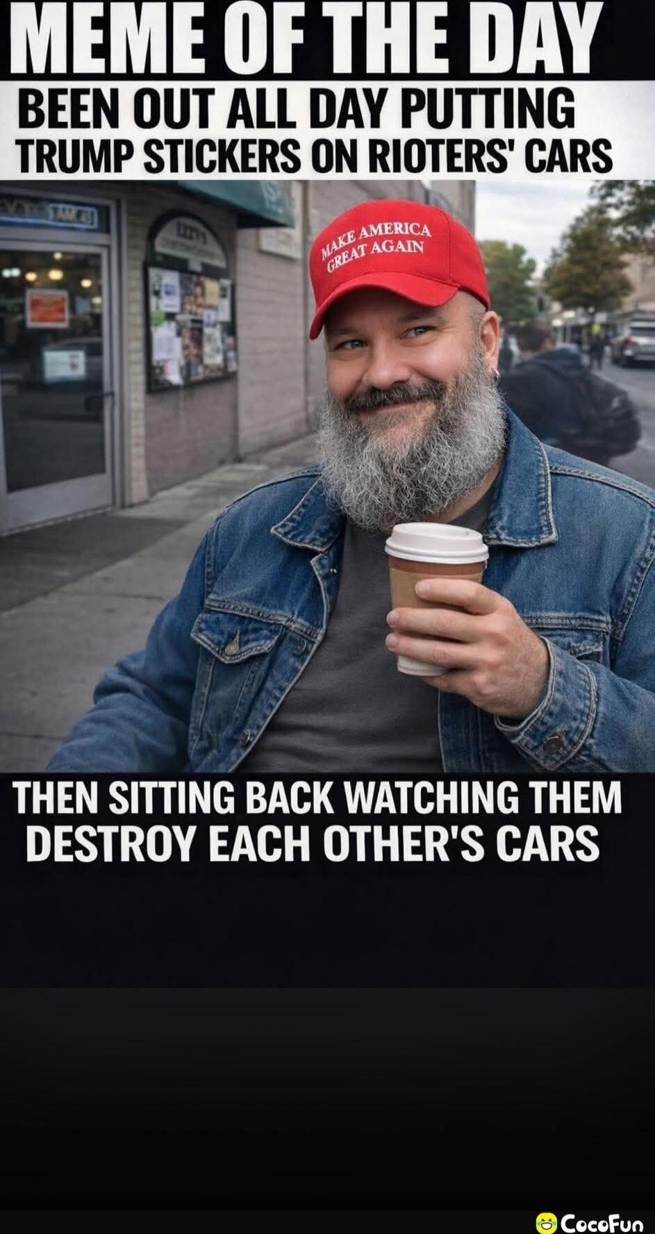 MEME OF THE DAY BEEN OUT ALL DAY PUTTING TRUMP STICKERS ON RIOTERS' CARS THEN SITTING BACK WATCHING THEM DESTROY EACH OTHER'S CARS