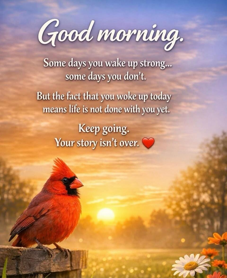 Good morning. Some days you wake up strong... some days you don't. But the fact that you woke up today means life is not done with you yet. Keep going. Your story isn't over. ❤️