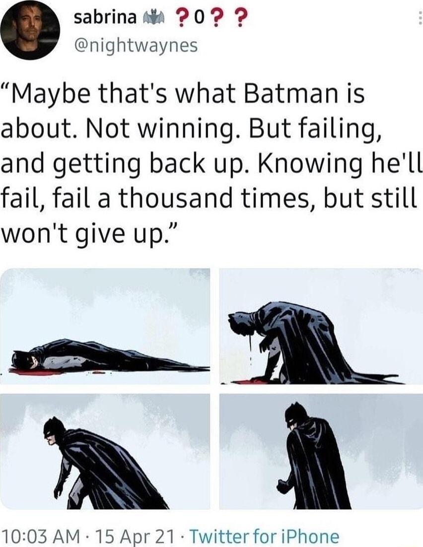 sabrina sk 209 nightwaynes Maybe thats what Batman is about Not winning But failing and getting back up Knowing hell fail fail a thousand times but still wont give up pr A 1003 AM 15 Apr 21 Twitter for iPhone