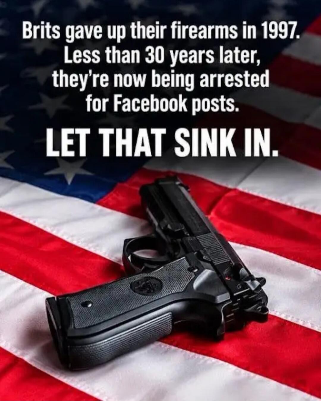 Brits gave up their firearms in 1997. Less than 30 years later, they're now being arrested for Facebook posts. LET THAT SINK IN.