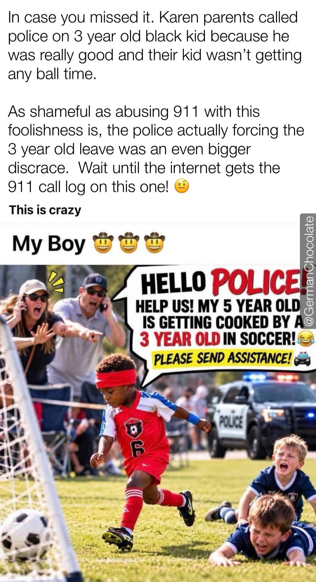 In case you missed it. Karen parents called police on 3 year old black kid because he was really good and their kid wasn't getting any ball time. As shameful as abusing 911 with this foolishish is, the police actually forcing the 3 year old leave was an even bigger disgrace. Wait until the internet gets the 911 call log on this one! This is crazy M