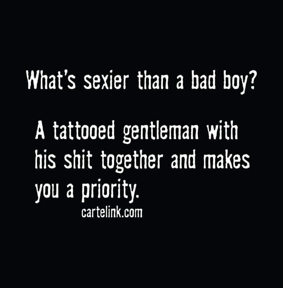 What's sexier than a bad boy? A tattooed gentleman with his shit together and makes you a priority. cartellink.com