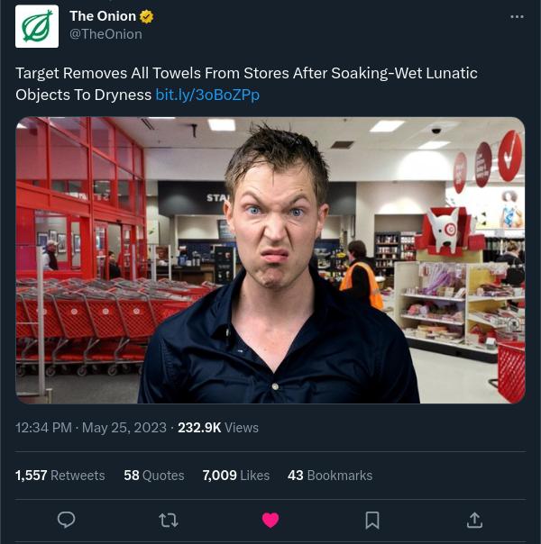 The Onion BTheOnion Target Removes All Towels From Stores After Soaking Wet Lunatic Objects To Dryness bit 308075 P I 1234 PM May 252023 2329K Views 1557 Retweets 58Quotes 7009 Likes 43 Bookmarks Qo jat v 3