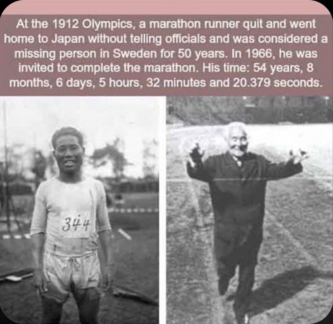 e e At the 1912 Olympics a marathon runner quit and went home to Japan without telling officials and was considered a missing person in Sweden for 50 years In 1966 he was invited to complete the marathon His time 54 years 8 months 6 days 5 hours 32 minutes and 20379 seconds