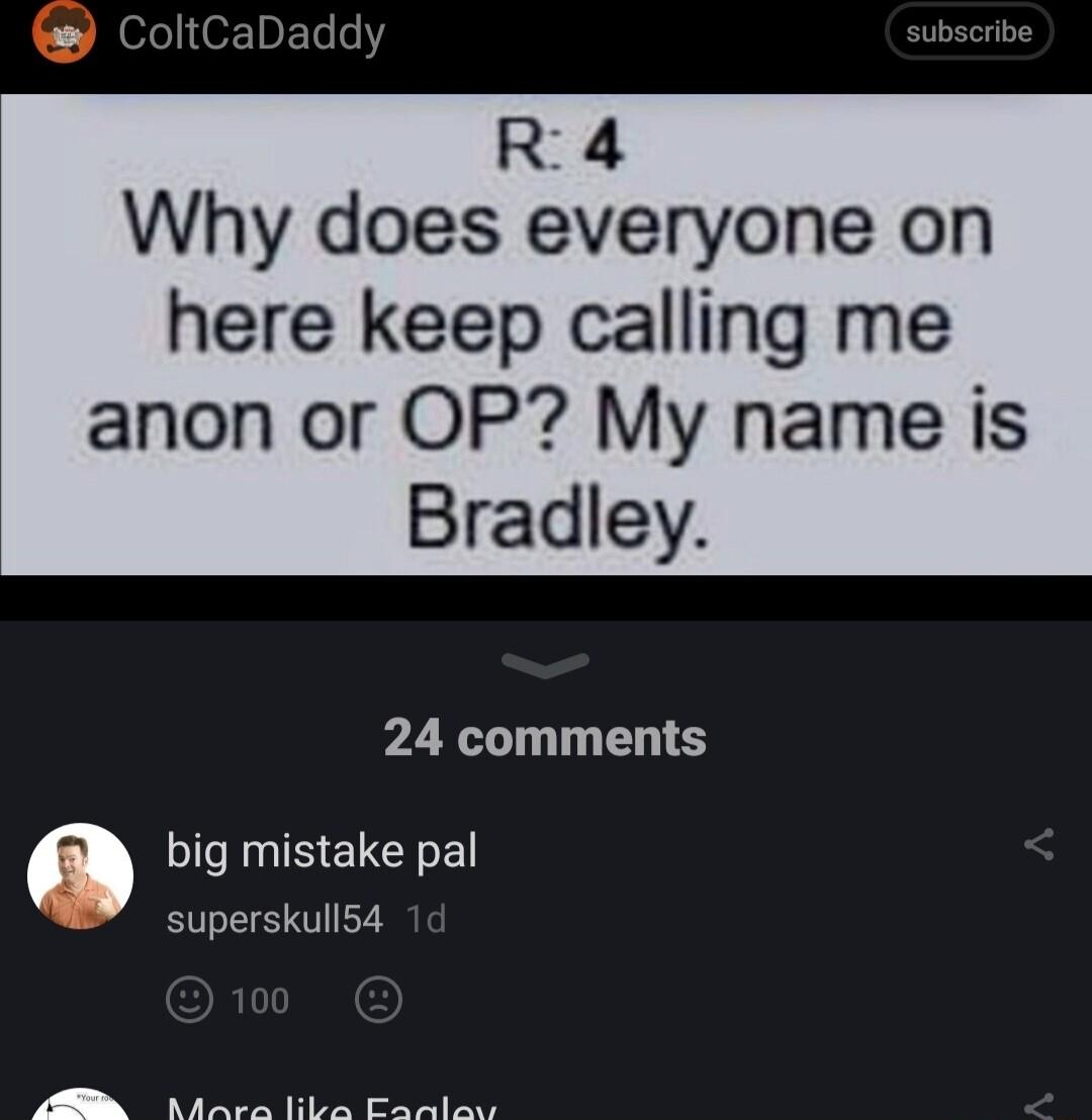 R 4 Why does everyone on here keep calling me anon or OP My name is Bradley LY a big mistake pal superskull54 B AMAra liba Canmlay