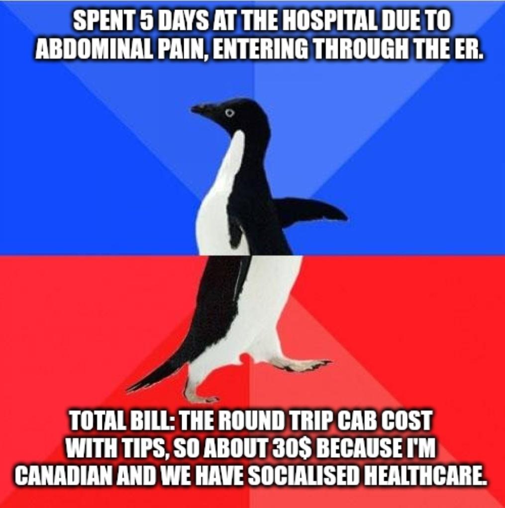 SPENT 5 DAYS AT THE HOSPITAL DUETO ABDOMINAL PRIN ENTERING THROUGH THE ER TOTAL BILL THE ROUND TRIP CAB COST WITH TIPS SO ABOUT 30 BECAUSE IM CANADIAN AND WE HAVE SOCIALISED HEALTHCARE