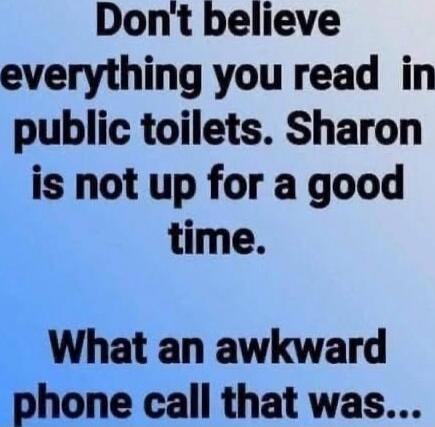 Don't believe everything you read in public toilets. Sharon is not up for a good time. What an awkward phone call that was...