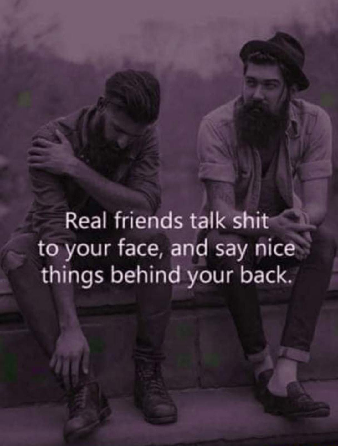 i s 1 REEIRENTH talM toyour face and say nice things behind your back 4 e