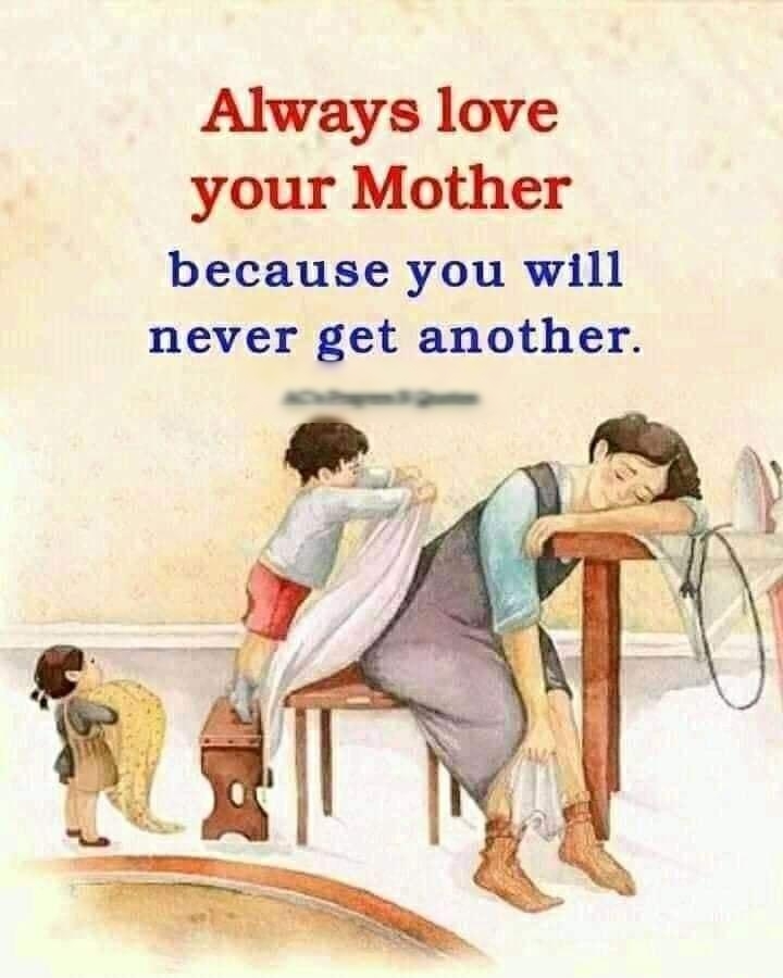 Always love your Mother because you will never get another