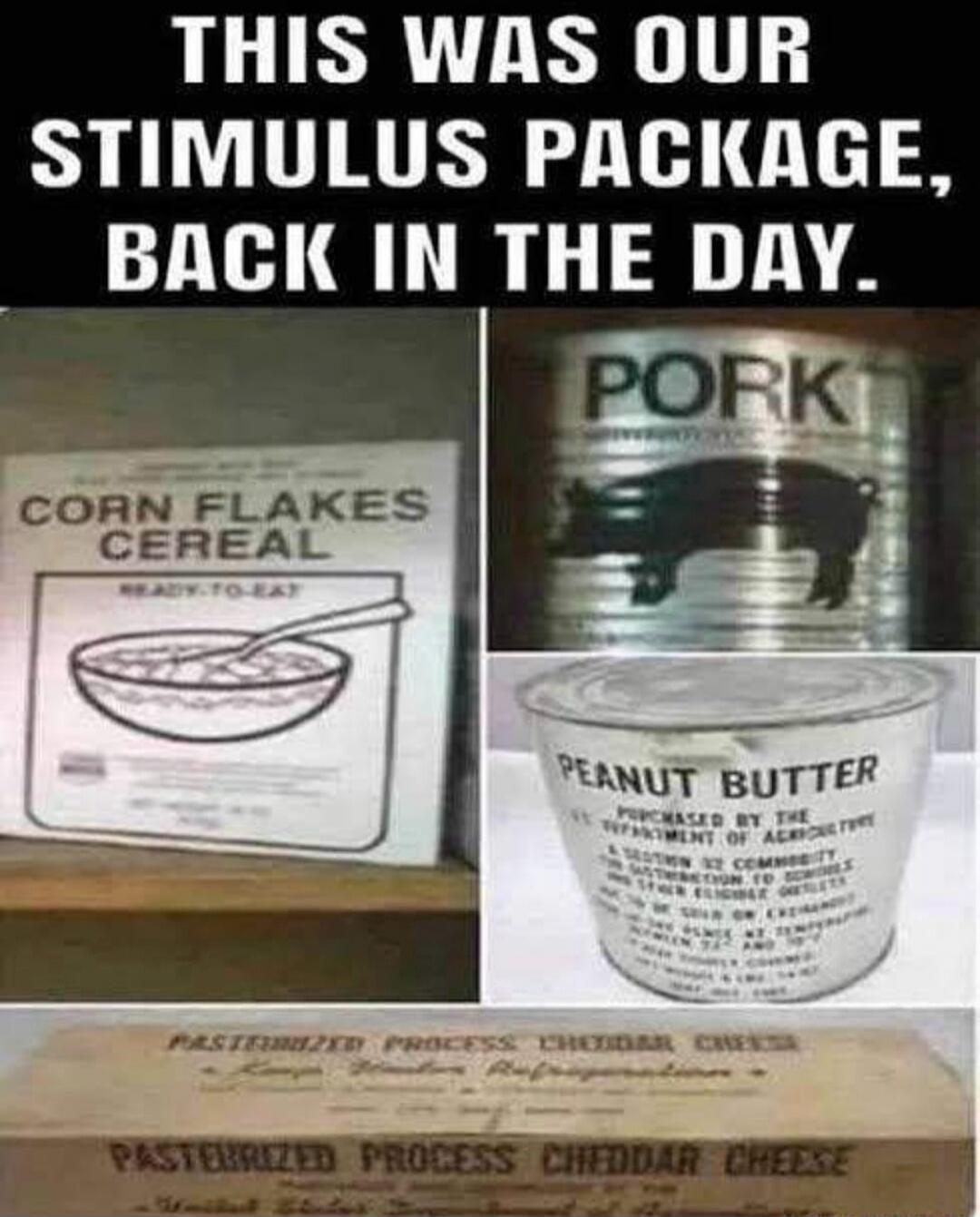 THIS WAS OUR STIMULUS PACKAGE, BACK IN THE DAY. CORN FLAKES CEREAL READY-TO-EAT. PORK. PEANUT BUTTER PURCHASED BY THE U.S. DEPARTMENT OF AGRICULTURE. PASTEURIZED PROCESS CHEDDAR CHEESE.