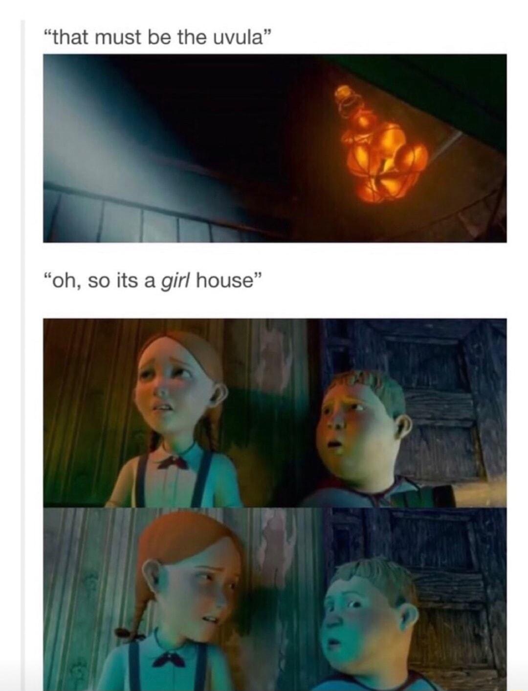 that must be the uvula oh so its a girl house