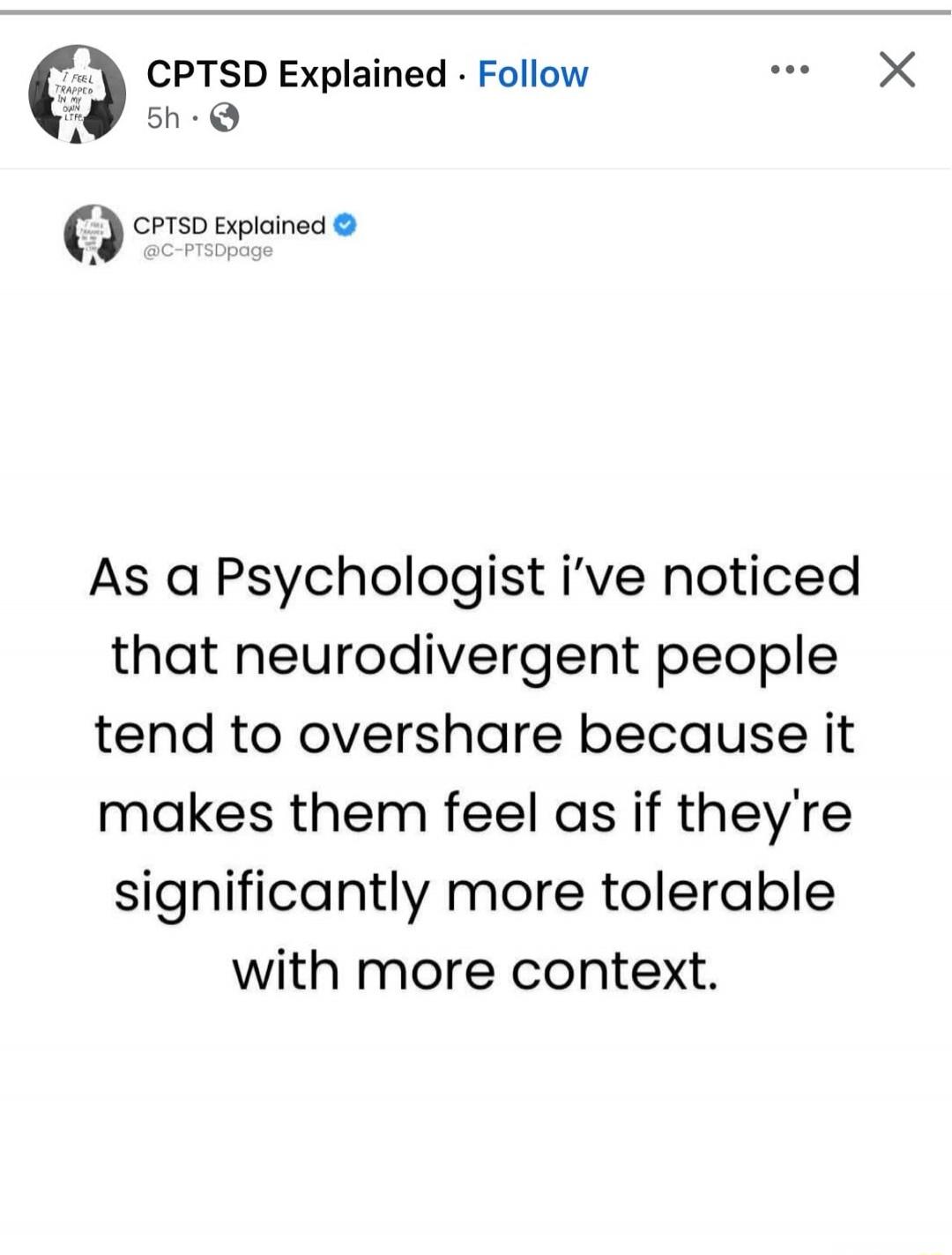 As a Psychologist I've noticed that neurodivergent people tend to overshare because it makes them feel as if they're significantly more tolerable with more context. I FEEL TRAPPED IN MY OWN LIFE.