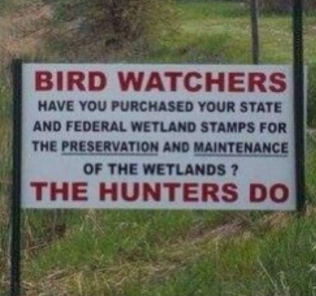 BIRD WATCHERS HAVE YOU PURCHASED YOUR STATE AND FEDERAL WETLAND STAMPS FOR u THE PRESERVATION AND MAINTENANCE OF THE WETLANDS THE HUNTERS DO v