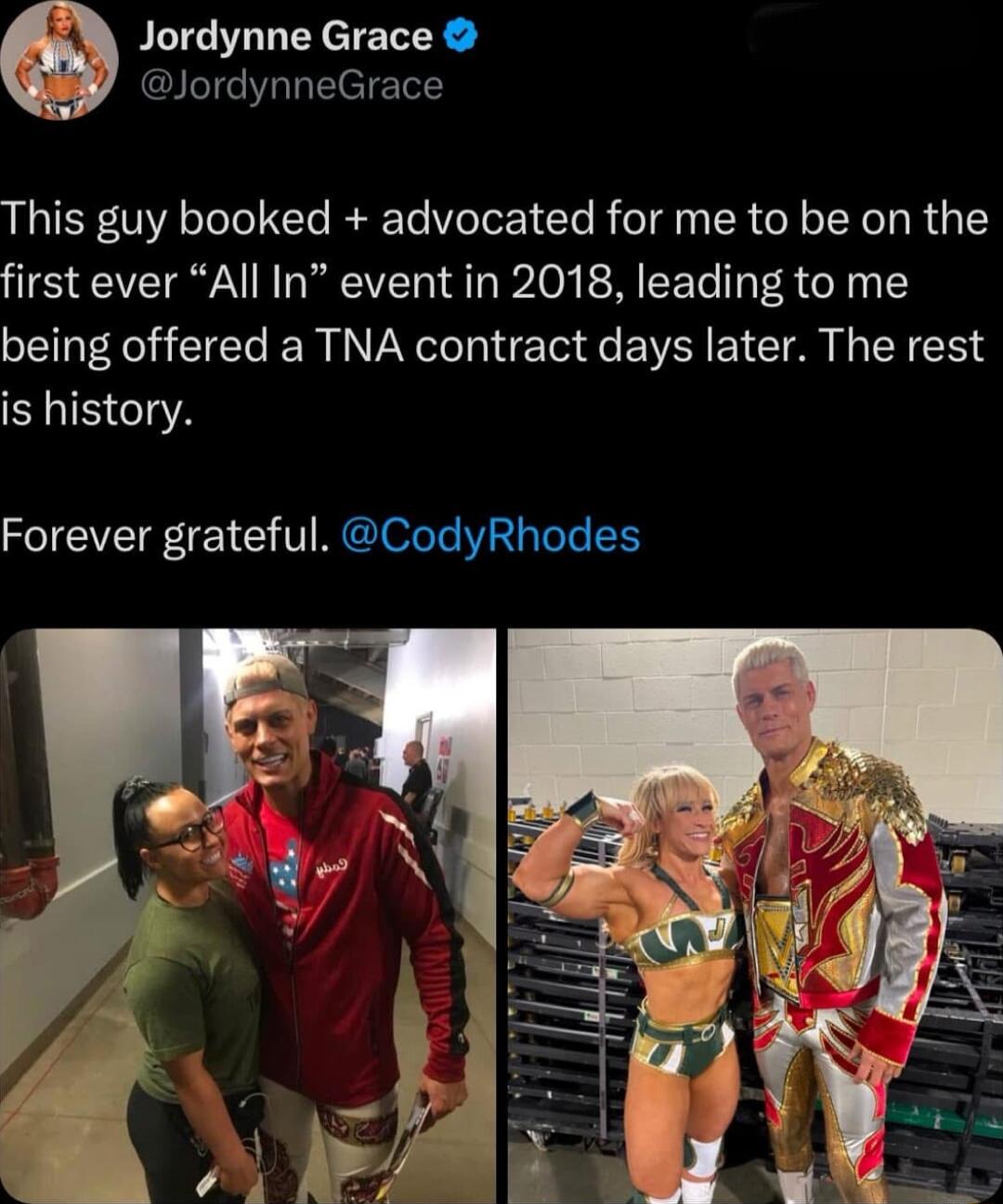 Jordynne Grace JordynneGrace This guy booked advocated for me to be on the first ever All In event in 2018 leading to me being offered a TNA contract days later The rest is history Forever grateful CodyRhodes