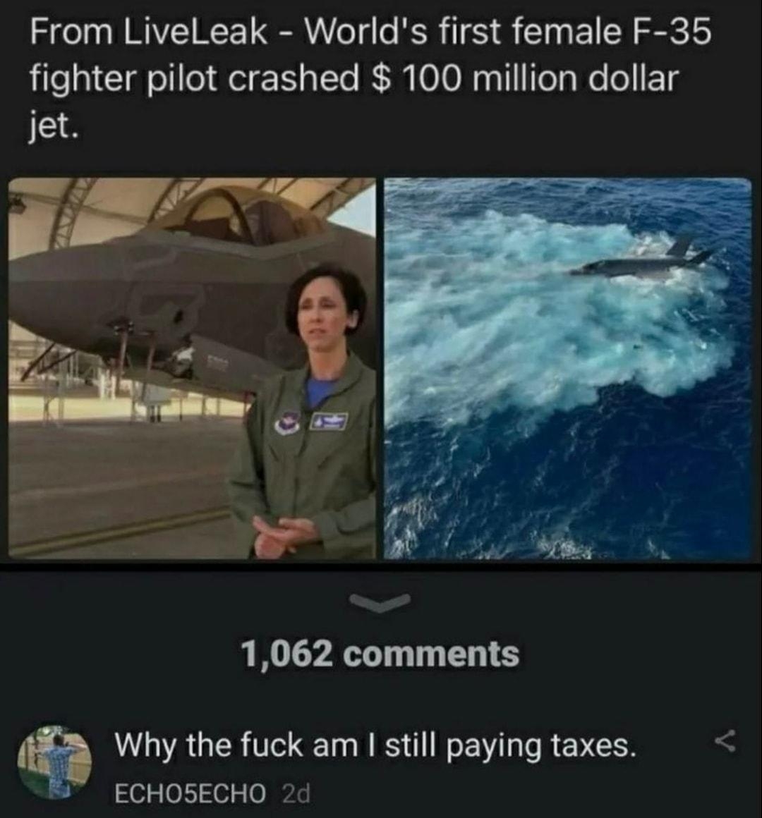 From LiveLeak Worlds first female F 35 e gl Clgl l e 1 aTTo I 010 M a1l TeTa Wo o FTg jet 4 1062 comments Why the fuck am still paying taxes ECHOSECHO 2d Y 22k OAEEL