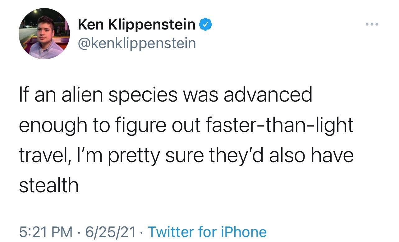 _ Ken Klippenstein kenklippenstein If an alien species was advanced enough to figure out faster than light travel Im pretty sure theyd also have stealth 521 PM 62521 Twitter for iPhone