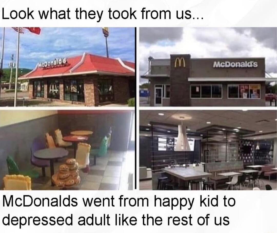 Look what they took from us A McDonalds McDonalds went from happy kid to depressed adult like the rest of us