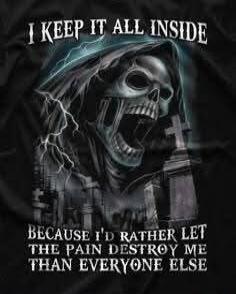 I KEEP IT ALL INSIDE BECAUSE I'D RATHER LET THE PAIN DESTROY ME THAN EVERYONE ELSE