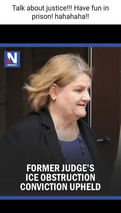 Talk about justice!!! Have fun in prison! hahahaha!! NEWSMAX FORMER JUDGE'S ICE OBSTRUCTION CONVICTION UPHELD