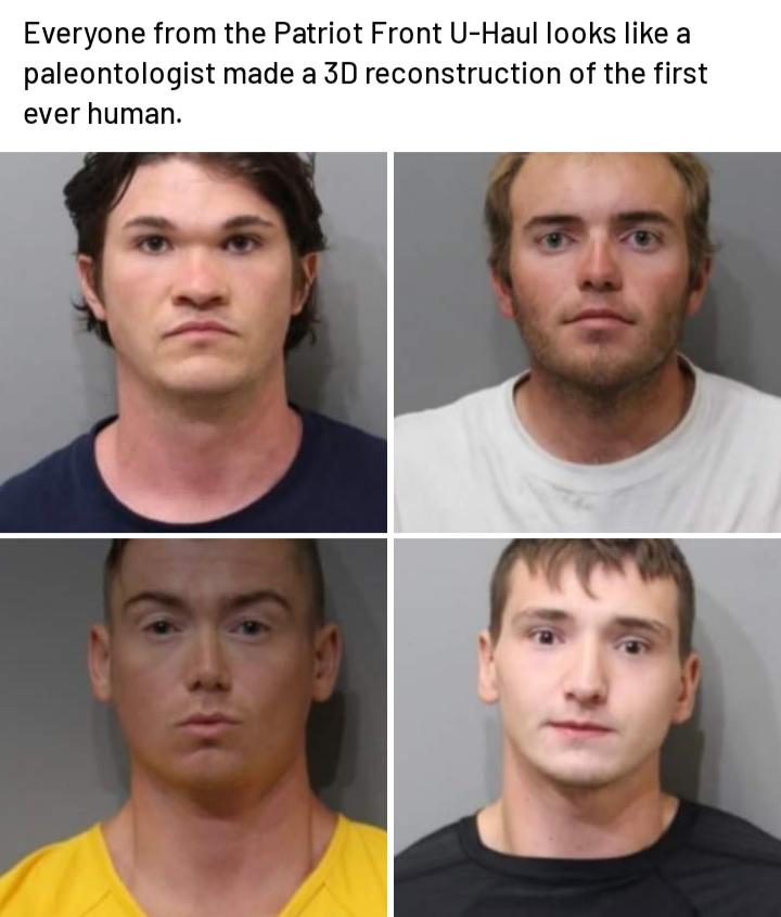 Everyone from the Patriot Front U Haul looks like a paleontologist made a 3D reconstruction of the first ever human