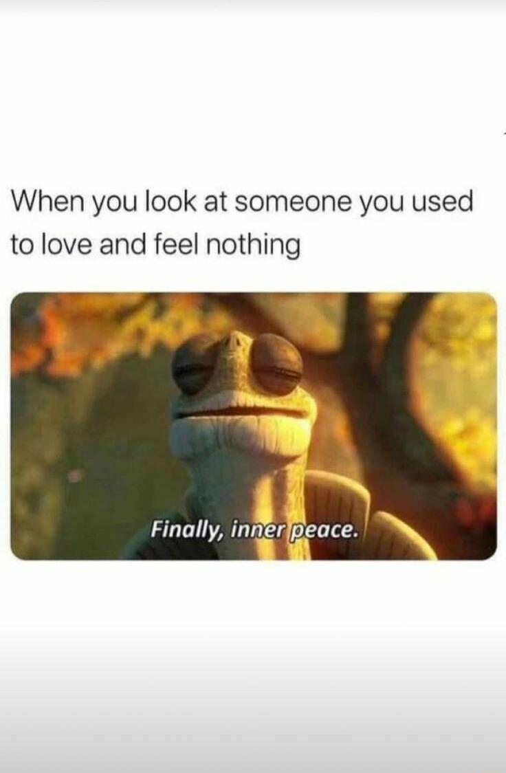 When you look at someone you used to love and feel nothing Finally innerjpeace