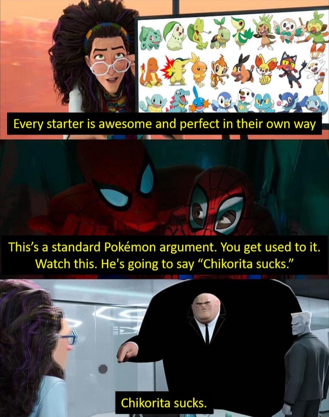 7 Every starter is awesome and perfect in thei L e vn way 8 A J 7 Thiss a standard Pokmon argument You get used to it Watch this Hes going to say Chikorita sucks ta sucks nenst R