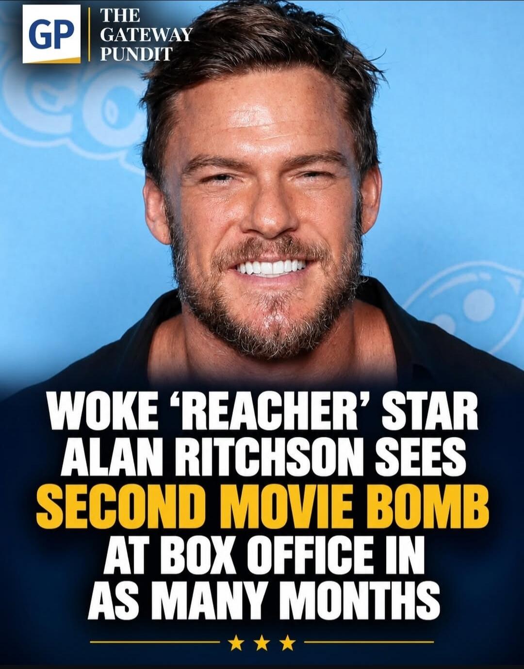 GP THE GATEWAY PUNDIT WOKE 'REACHER' STAR ALAN RITCHSON SEES SECOND MOVIE BOMB AT BOX OFFICE IN AS MANY MONTHS