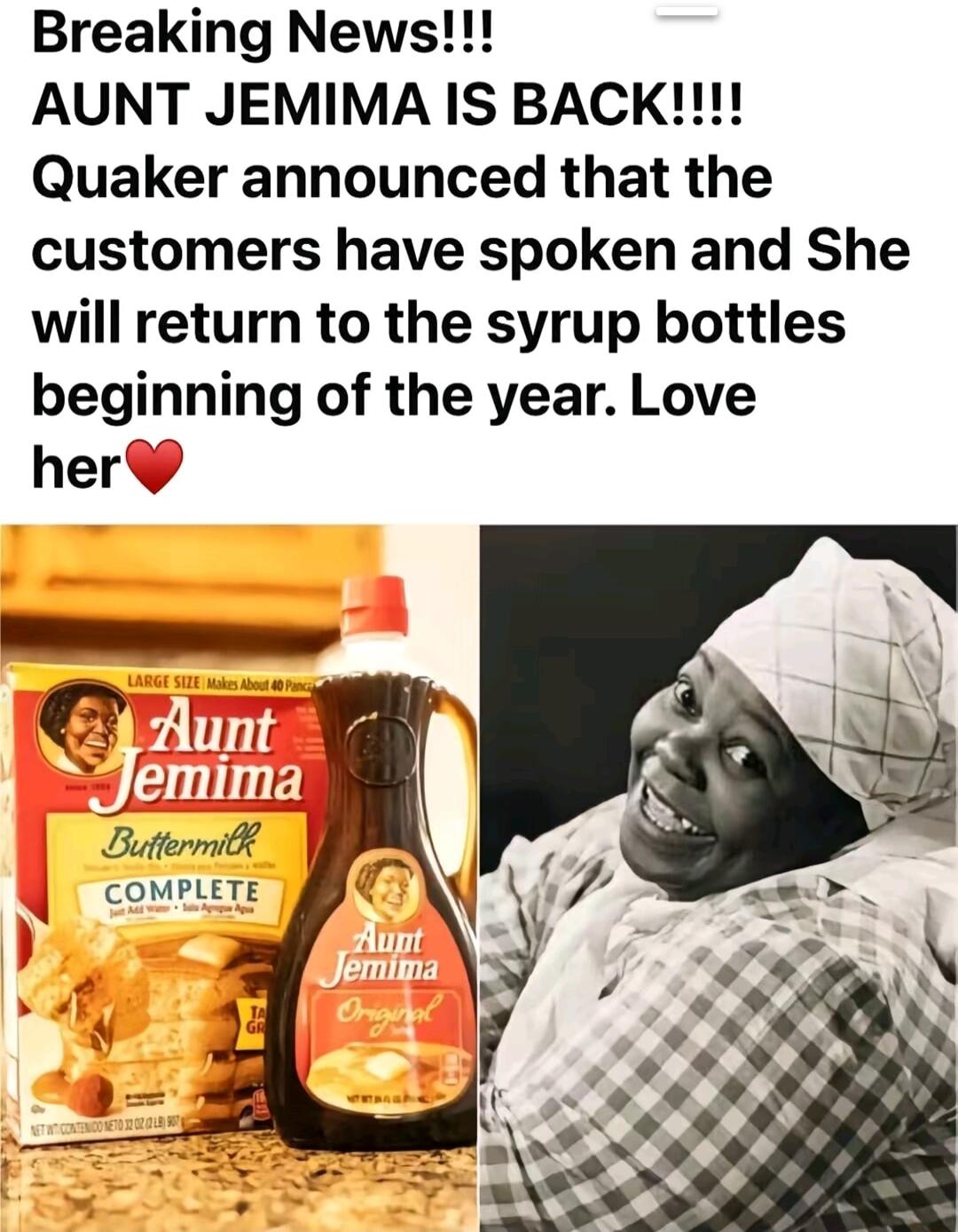 Breaking News AUNT JEMIMA IS BACK Quaker announced that the customers have spoken and She will return to the syrup bottles beginning of the year Love her