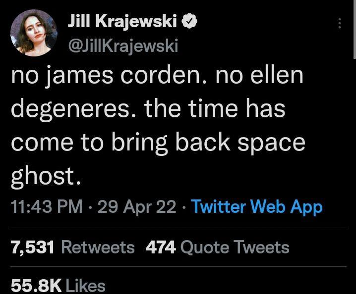 s Jill Krajewski 2 lillKrajewski no james corden no ellen degeneres the time has oo IR ol oqaTH oF Tol oF To1 ghost 1143 PM 29 Apr 22 Twitter Web App 7531 Retweets 474 Quote Tweets 558K Likes