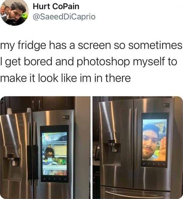Hurt CoPain SaeedDiCaprio my fridge has a screen so sometimes get bored and photoshop myself to make it look like im in there
