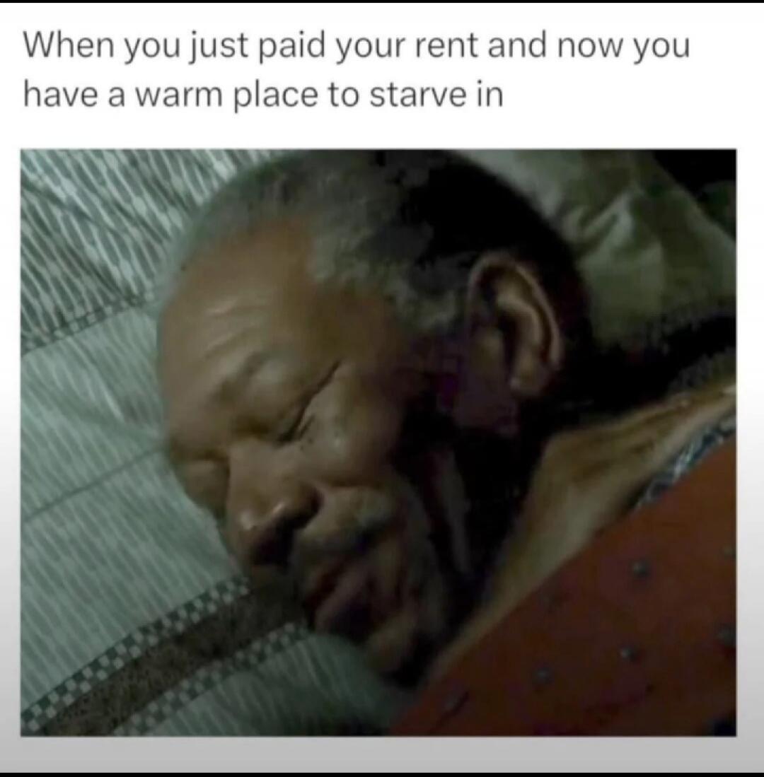 When you just paid your rent and now you have a warm place to starve in