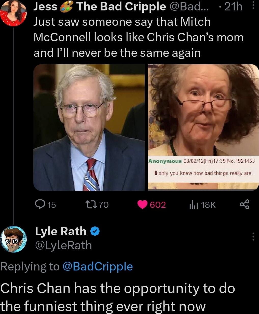 Jess The Bad Cripple Bad 21h Just saw someone say that Mitch McConnell looks like Chris Chans mom and Ill never be the same again Qis Q7o BYCY BT R R5 CEV A R l ETe ofyToTe 1 Chris Chan has the opportunity to do the funniest thing ever right now