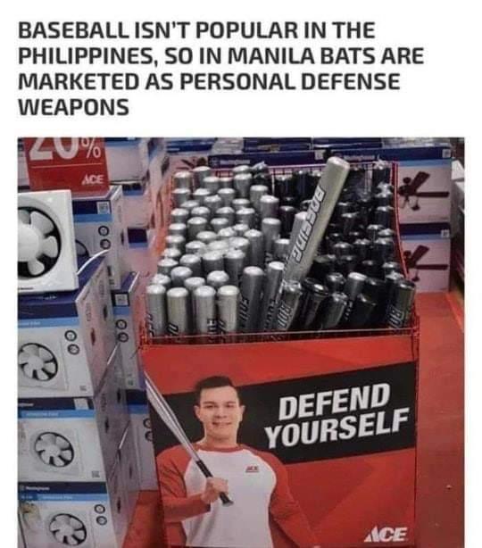 BASEBALLISNT POPULAR IN THE PHILIPPINES SO IN MANILA BATS ARE MARKETED AS PERSONAL DEFENSE WEAPONS