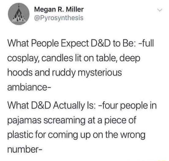 Megan R Miller Pyrosynthesis What People Expect DD to Be full cosplay candles lit on table deep hoods and ruddy mysterious ambiance What DD Actually Is four people in pajamas screaming at a piece of plastic for coming up on the wrong number