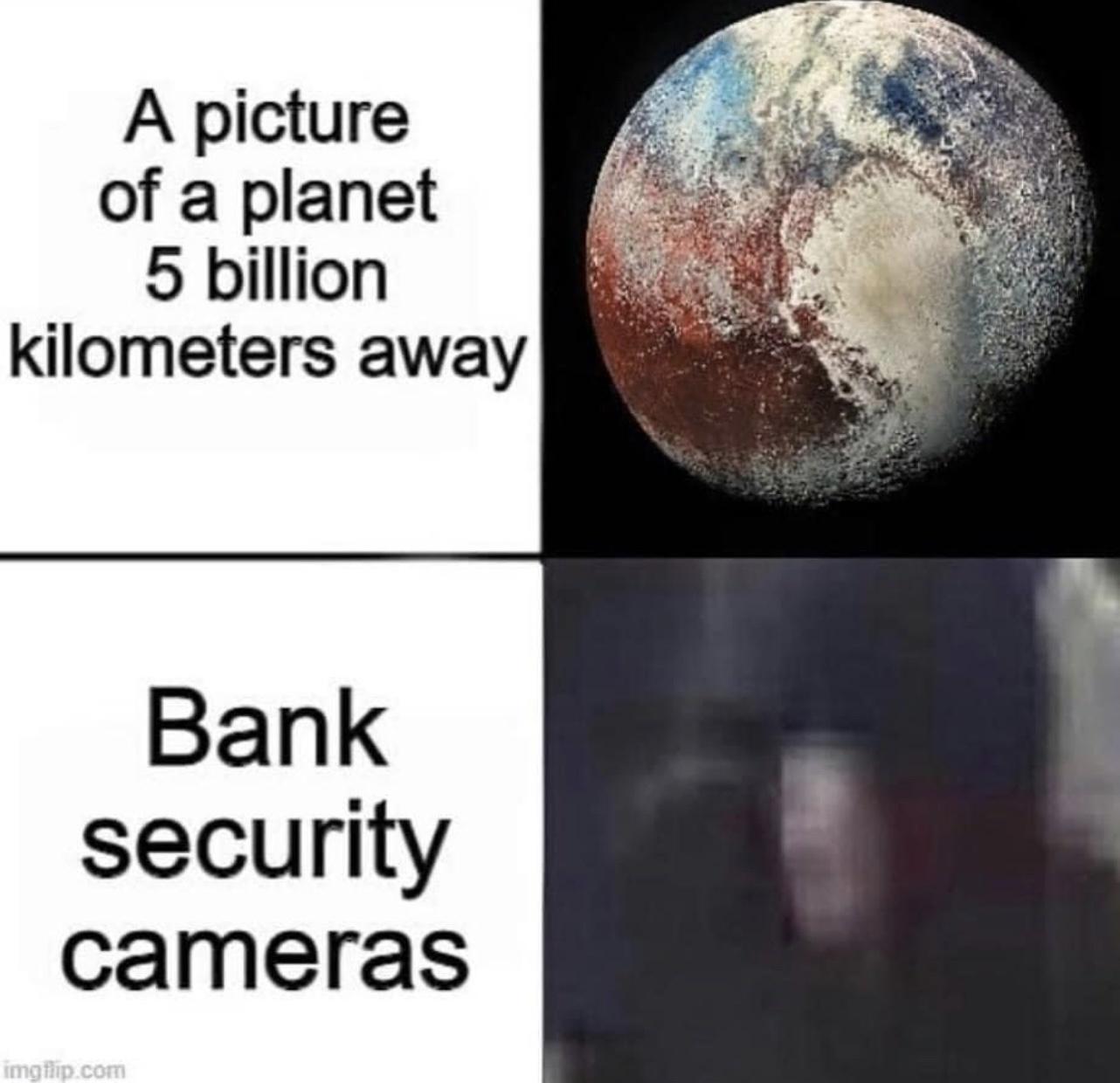 A picture of a planet 5 billion kilometers away Bank security cameras