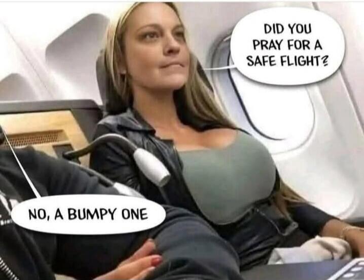 DID YOU PRAY FOR A SAFE FLIGHT? NO, A BUMPY ONE